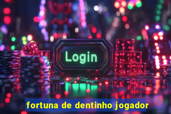 fortuna de dentinho jogador